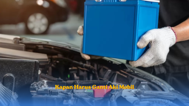 Kapan Harus Ganti Aki Mobil