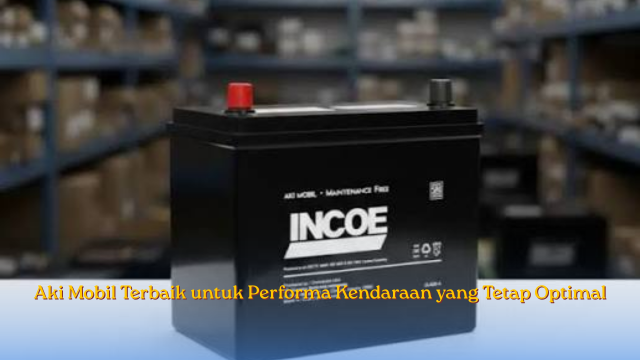 Aki Mobil Terbaik
